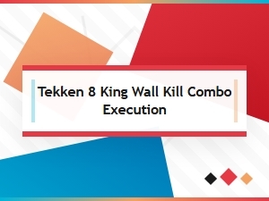 Mastering King's Wall Kill Combo in Tekken 8