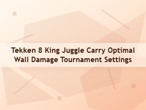 Tekken 8 King Wall Damage & Juggle Carries Guide