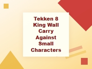 King Wall Carry Strategies Vs. Small Characters