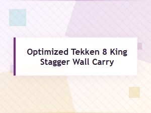 Tekken 8 King Wall Carry & Stagger Combos