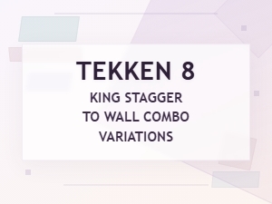 Tekken 8 King Wall Combo & Stagger Variations