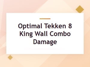 King's Best Wall Combo for Maximum Damage in Tekken 8
