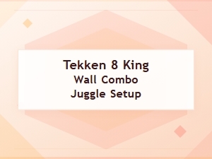 Tekken 8 King Wall Combos and Juggle Setup